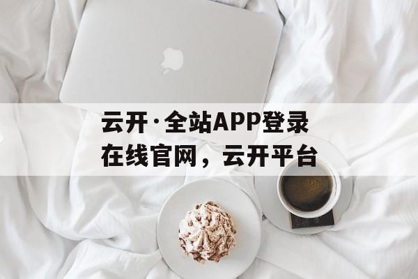 云开·全站APP登录在线官网，云开平台