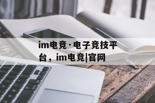 im电竞·电子竞技平台，im电竞|官网